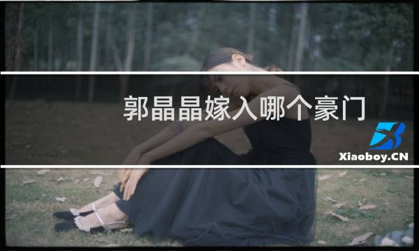 郭晶晶嫁入哪个豪门
