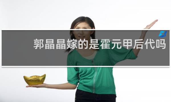 郭晶晶嫁的是霍元甲后代吗