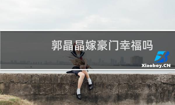 郭晶晶嫁豪门幸福吗