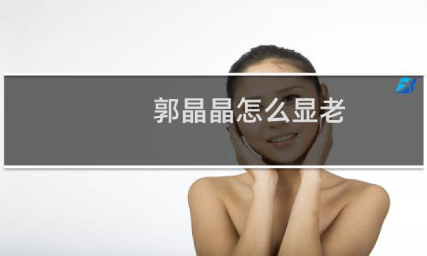 郭晶晶怎么显老