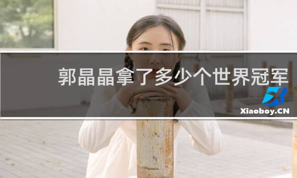 郭晶晶拿了多少个世界冠军