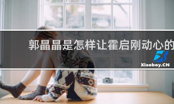 郭晶晶是怎样让霍启刚动心的