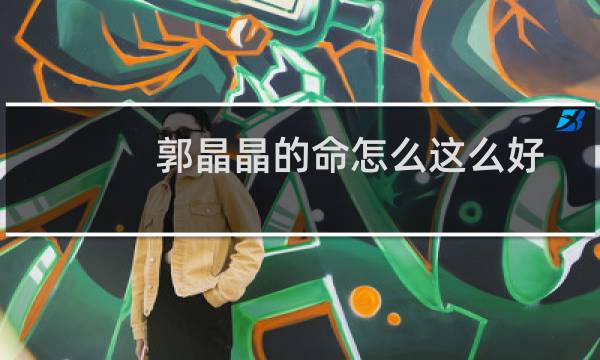 郭晶晶的命怎么这么好