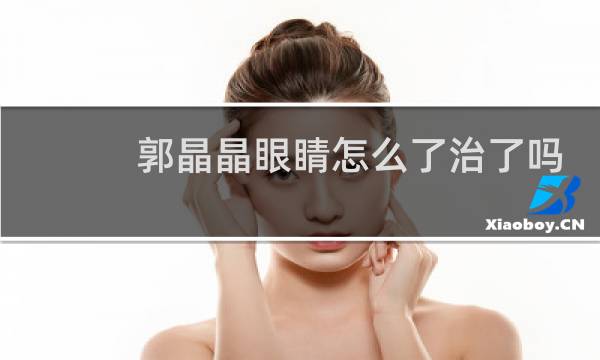 郭晶晶眼睛怎么了治了吗