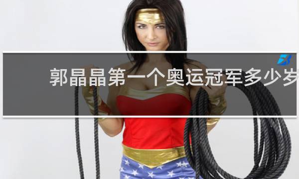 郭晶晶第一个奥运冠军多少岁