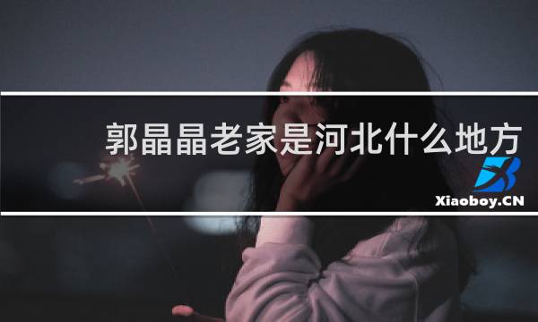 郭晶晶老家是河北什么地方