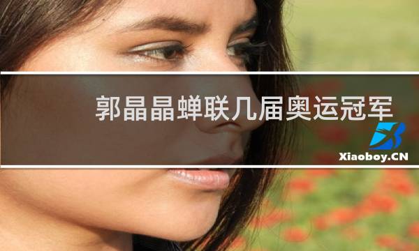 郭晶晶蝉联几届奥运冠军
