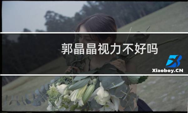 郭晶晶视力不好吗