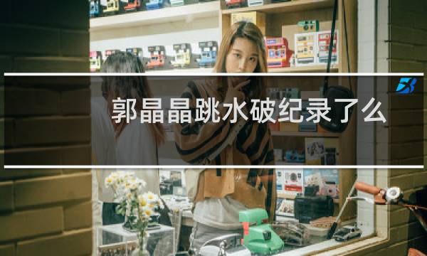 郭晶晶跳水破纪录了么
