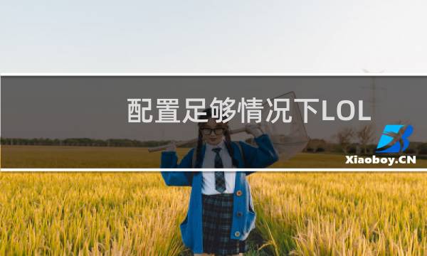 配置足够情况下LOL英雄联盟卡顿掉帧如何解决？