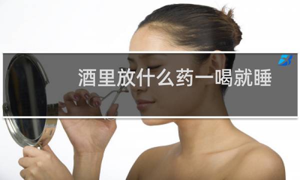 酒里放什么药一喝就睡