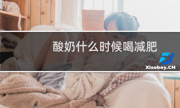 酸奶什么时候喝减肥(酸奶什么时候喝减肥)