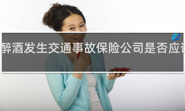 醉酒发生交通事故保险公司是否应该赔偿