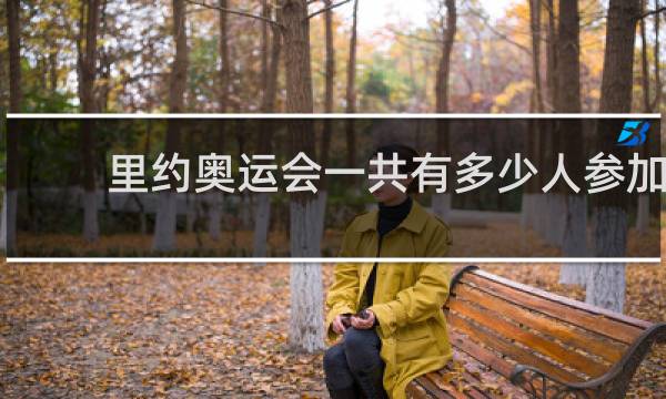 里约奥运会一共有多少人参加