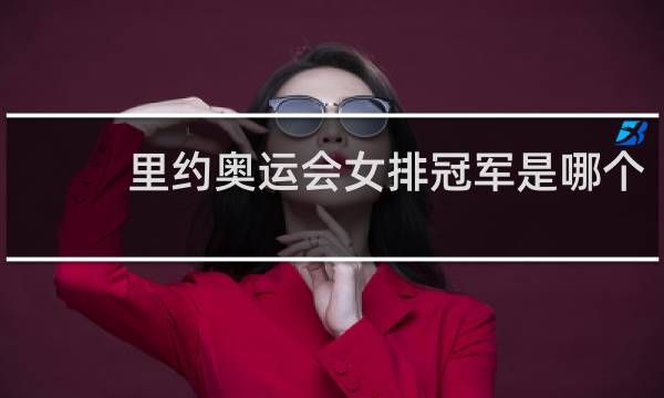 里约奥运会女排冠军是哪个