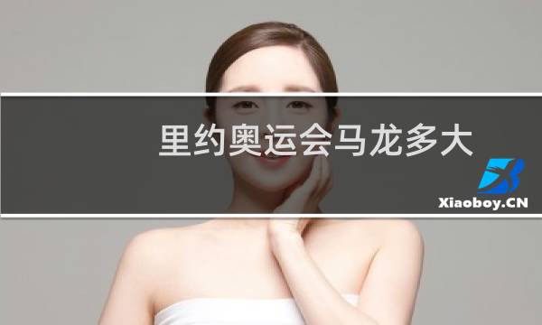 里约奥运会马龙多大