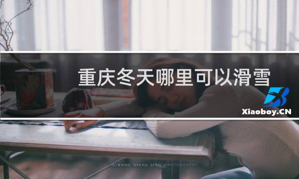 重庆冬天哪里可以滑雪