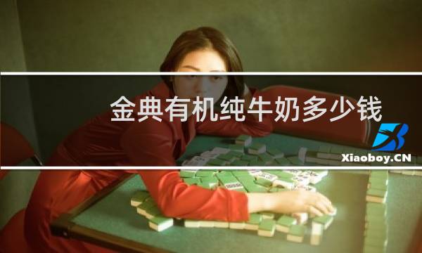 金典有机纯牛奶多少钱一箱10瓶装的（金典有机纯牛奶怎么样）图片