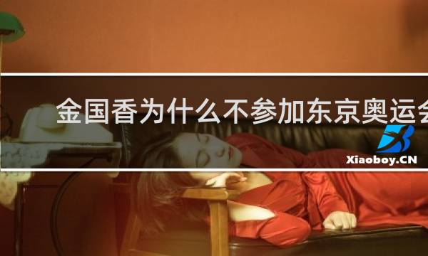 金国香为什么不参加东京奥运会