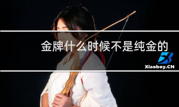 金牌什么时候不是纯金的