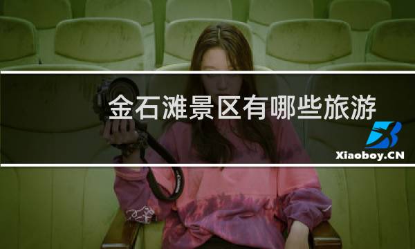 金石滩景区有哪些旅游景点不收费（金石滩景区有哪些旅游景点）图片
