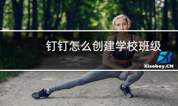 钉钉怎么创建学校班级群