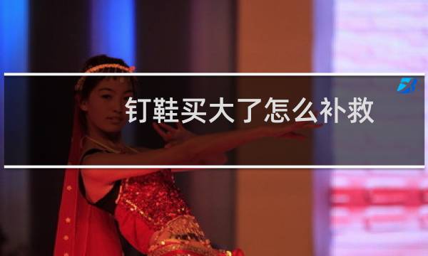 钉鞋买大了怎么补救