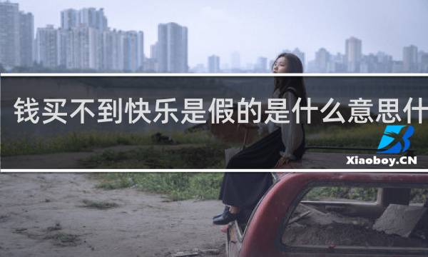 钱买不到快乐是假的是什么意思什么梗