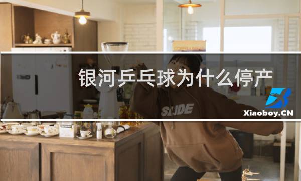 银河乒乓球为什么停产