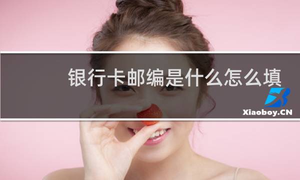 银行卡邮编是什么怎么填啊