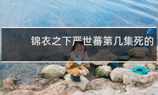 锦衣之下严世蕃第几集死的