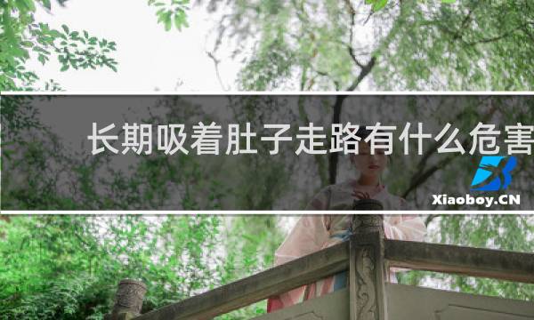 长期吸着肚子走路有什么危害