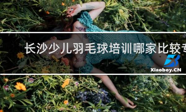 长沙少儿羽毛球培训哪家比较专业