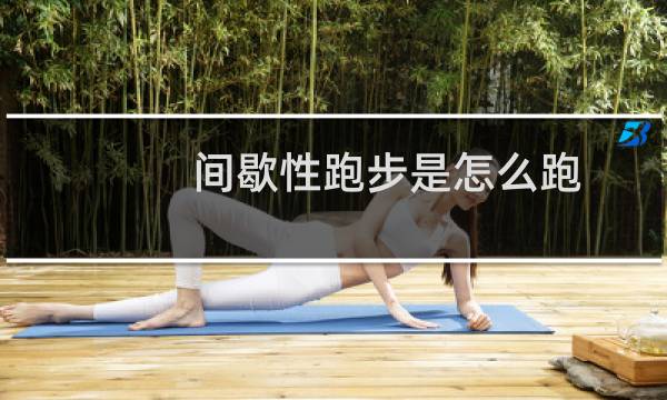 间歇性跑步是怎么跑