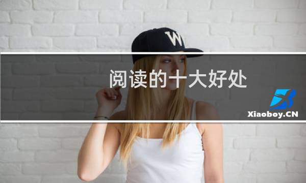 阅读的十大好处(读书的十大好处有哪些)