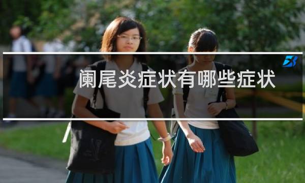 阑尾炎症状有哪些症状图片（阑尾炎的症状图片）图片