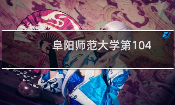 阜阳师范大学第104组有哪些专业 招生多少人