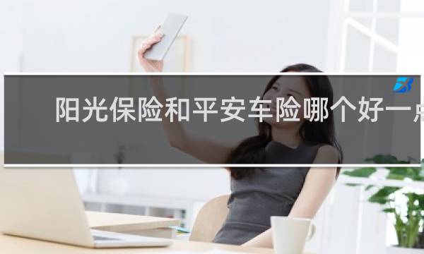 阳光保险和平安车险哪个好一点