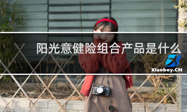 阳光意健险组合产品是什么