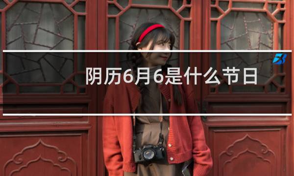 阴历6月6是什么节日（农历6月6日是什么节日：翻经节）图片