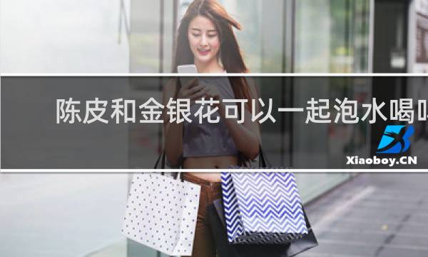 陈皮和金银花可以一起泡水喝吗