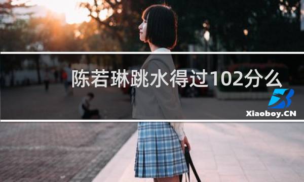 陈若琳跳水得过102分么