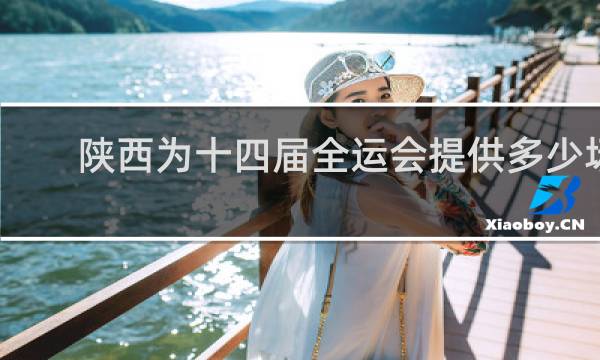 陕西为十四届全运会提供多少场馆