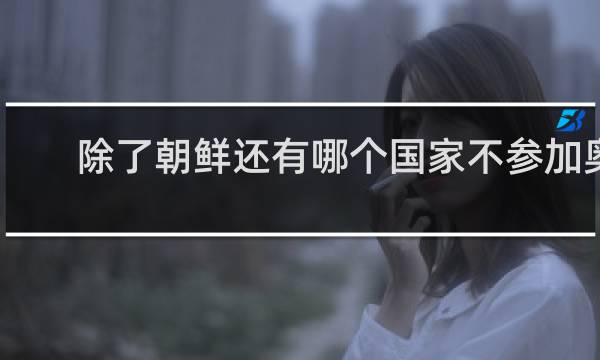 除了朝鲜还有哪个国家不参加奥运会