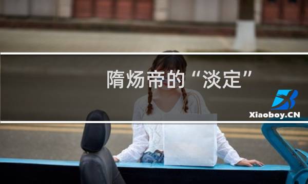 隋炀帝的“淡定”图片