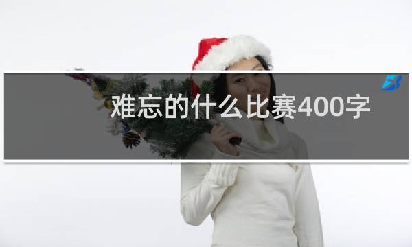 难忘的什么比赛400字