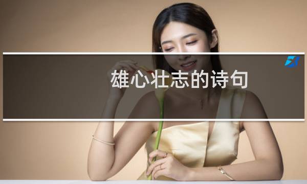 雄心壮志的诗句(诗句大盘点)