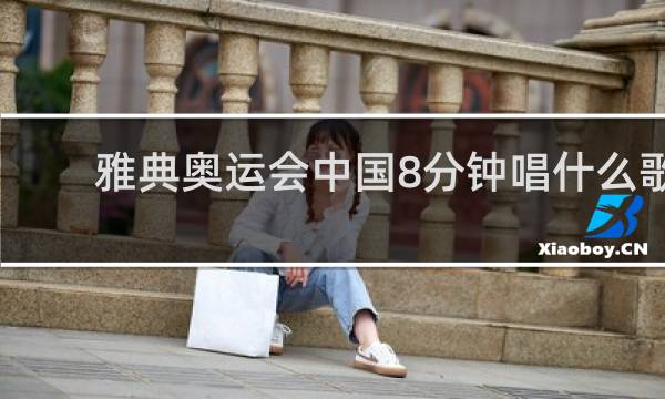 雅典奥运会中国8分钟唱什么歌