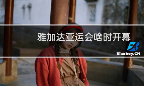 雅加达亚运会啥时开幕