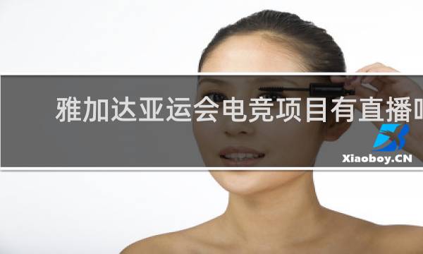 雅加达亚运会电竞项目有直播吗
